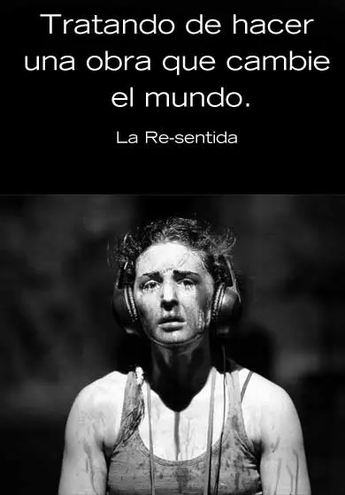 Cartel de La Re-Sentida: Tratando de hacer una obra que cambie el mundo