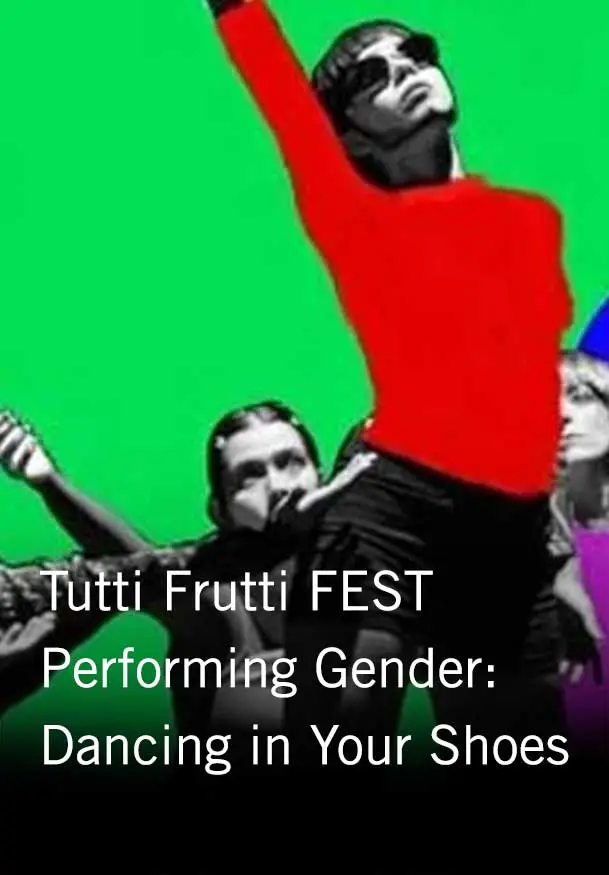 Cartel de Tutti Frutti FEST Performing Gender: Dancing in Your Shoes