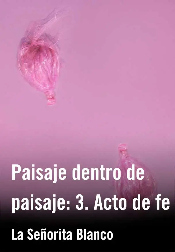 Cartel de Paisaje dentro de paisaje: 3. Acto de fe - La Señorita Blanco